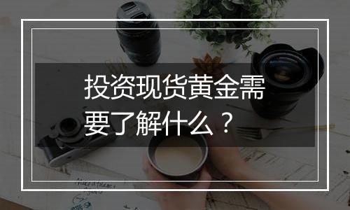 投资现货黄金需要了解什么?