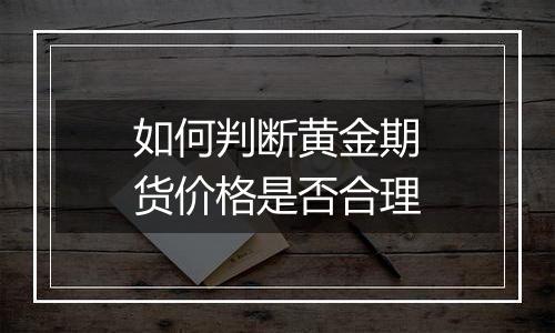 如何判断黄金期货价格是否合理