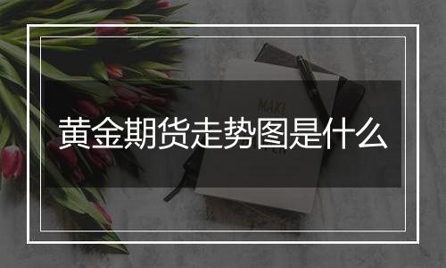黄金期货走势图是什么