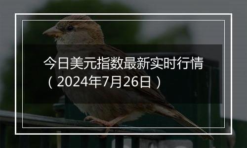 今日美元指数最新实时行情(2024年7月26日)