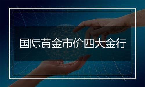 国际黄金市价四大金行