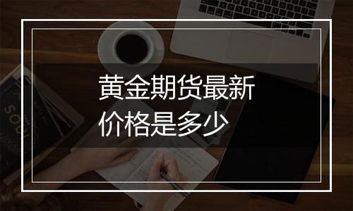 黄金期货最新价格是多少
