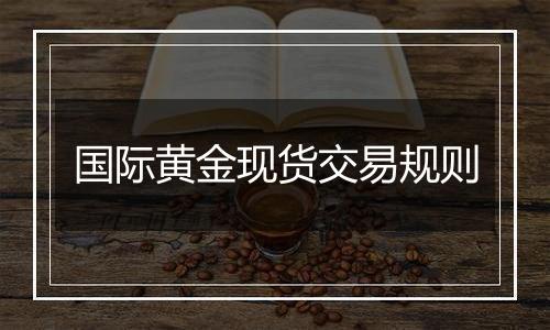 国际黄金现货交易规则