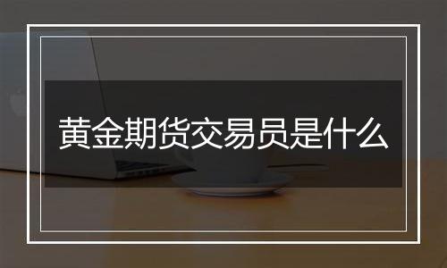 黄金期货交易员是什么