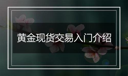 黄金现货交易入门介绍
