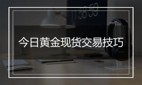 今日黄金现货交易技巧