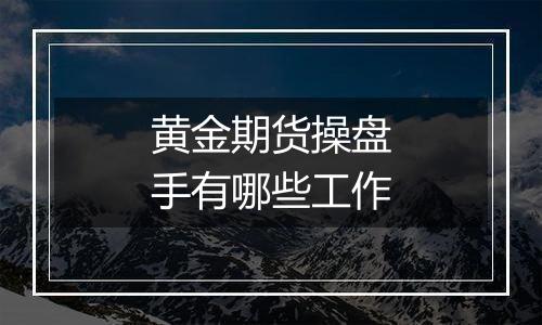黄金期货操盘手有哪些工作