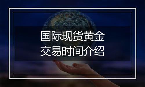 国际现货黄金交易时间介绍