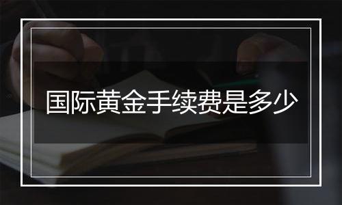国际黄金手续费是多少