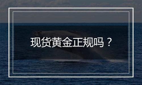 现货黄金正规吗?