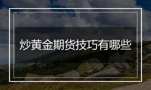 炒黄金期货技巧有哪些