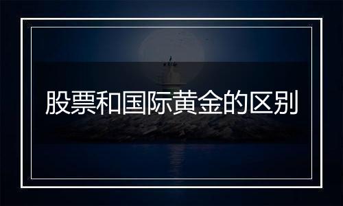 股票和国际黄金的区别