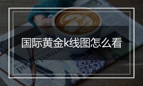 国际黄金k线图怎么看