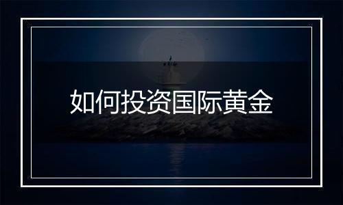 如何投资国际黄金