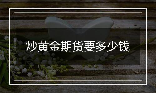 炒黄金期货要多少钱