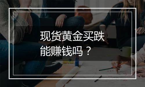 现货黄金买跌能赚钱吗?