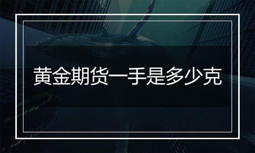 黄金期货一手是多少克