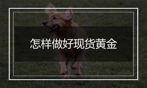 怎样做好现货黄金