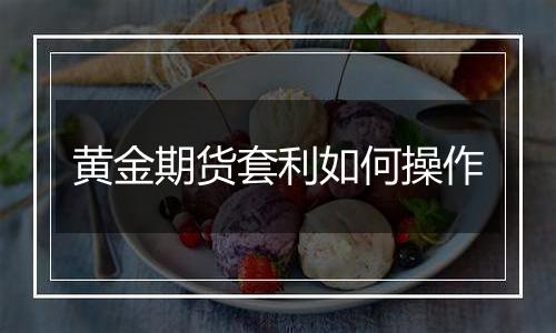 黄金期货套利如何操作