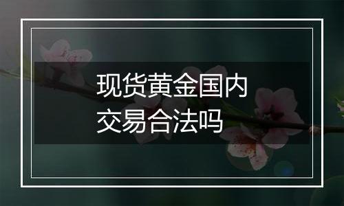 现货黄金国内交易合法吗