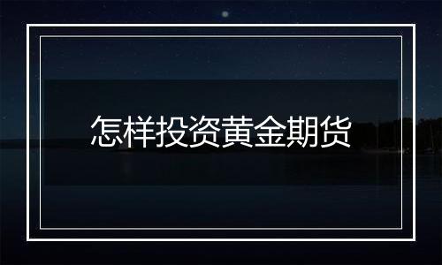 怎样投资黄金期货