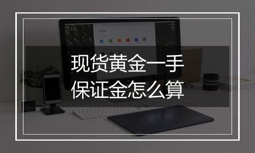 现货黄金一手保证金怎么算