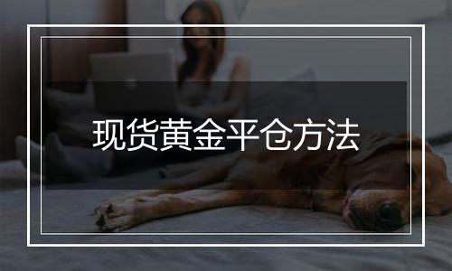 现货黄金平仓方法