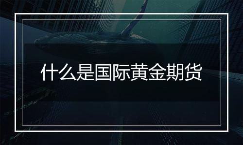 什么是国际黄金期货