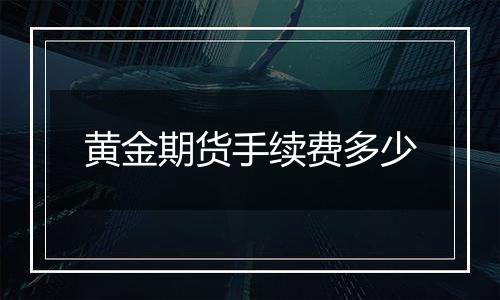 黄金期货手续费多少