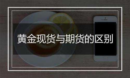 黄金现货与期货的区别