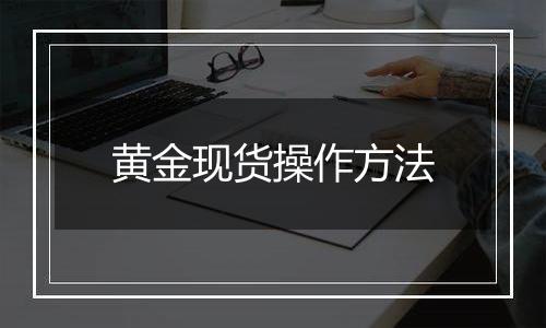 黄金现货操作方法