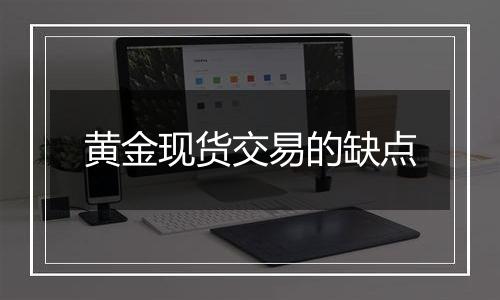 黄金现货交易的缺点