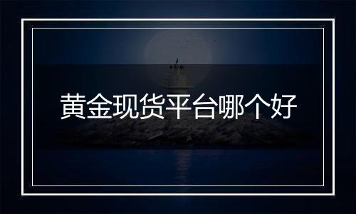黄金现货平台哪个好
