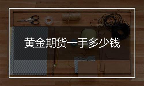 黄金期货一手多少钱