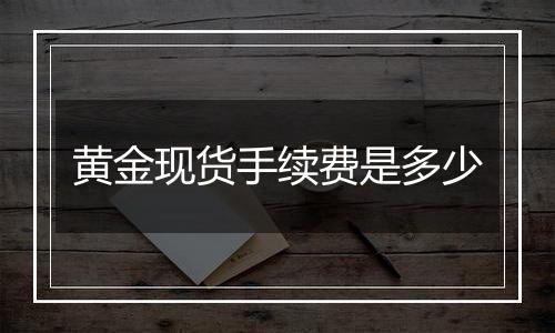 黄金现货手续费是多少