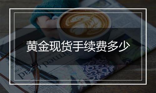 黄金现货手续费多少