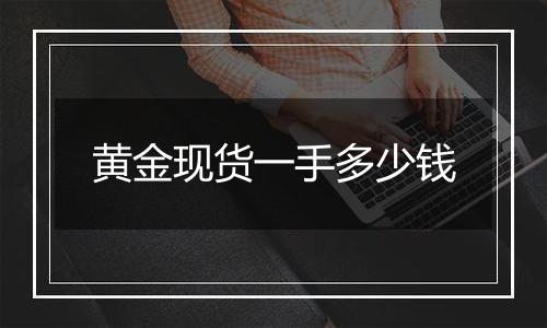 黄金现货一手多少钱