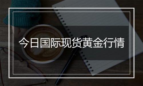 今日国际现货黄金行情