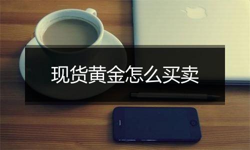 现货黄金怎么买卖