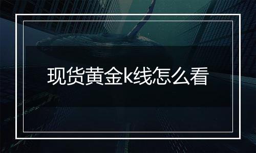 现货黄金k线怎么看