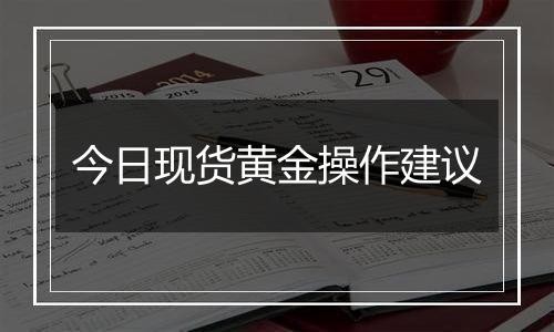 今日现货黄金操作建议