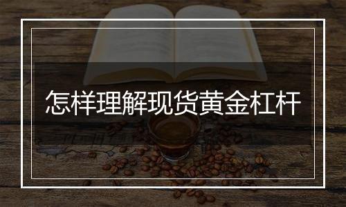 怎样理解现货黄金杠杆