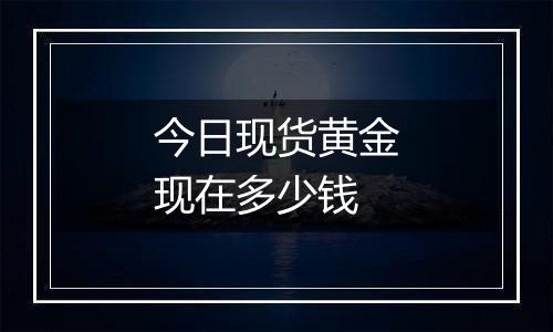 今日现货黄金现在多少钱