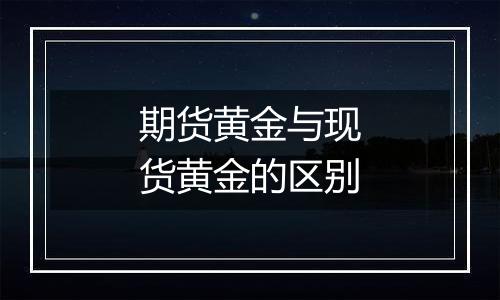 期货黄金与现货黄金的区别