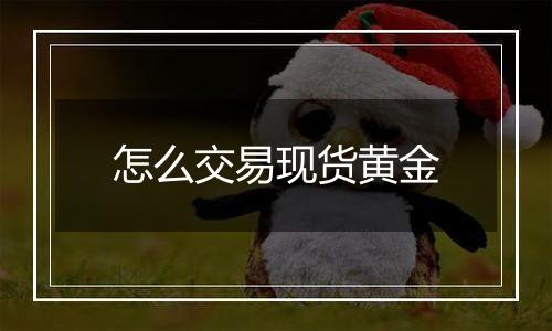 怎么交易现货黄金