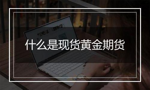 什么是现货黄金期货