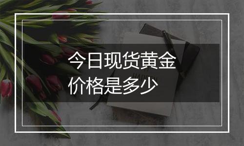 今日现货黄金价格是多少