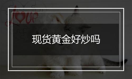现货黄金好炒吗