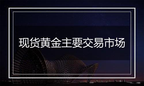 现货黄金主要交易市场