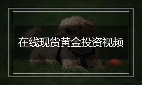 在线现货黄金投资视频
